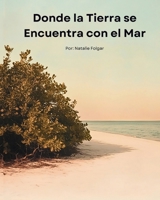 Donde la Tierra se Encuentra con el Mar: El Viaje de un Niño Americano a Cuba: Una Historia Corta sobre la Familia y los Lazos Inquebrantables del Hogar (Spanish Edition) B0F21F4H5T Book Cover