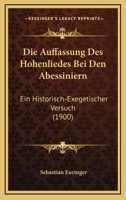 Die Auffassung Des Hohenliedes Bei Den Abessiniern: Ein Historisch-Exegetischer Versuch (Classic Reprint) 1161067221 Book Cover