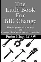 The Little Book For BIG Change: How to get out of your way and create life of ease, joy and creativity! 1500793167 Book Cover