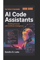 AI CODE ASSISTANTS BOOK GUIDE: Building Smarter with Artificial Intelligence (Your Partner In Programming) B0F542GQX8 Book Cover