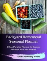 Backyard Homestead Seasonal Planner: Urban Farming Planner for Garden, Orchard, Barn and Pasture 1078023646 Book Cover
