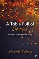 A Table Full of Stories: Indian Cooking Made Easy B0FJ1GMG88 Book Cover