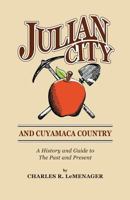 Julian City and Cuyamaca Country: A History and Guide to the Past and Present 1502739267 Book Cover