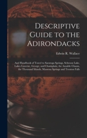 Descriptive Guide to the Adirondacks: And Handbook of Travel to Saratoga Springs, Schroon Lake, Lakes Luzerne, George, and Champlain, the Ausable ... Islands, Massena Springs and Trenton Falls 1016114281 Book Cover