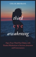 Third Eye Awakening: Open Your Third Eye Chakra with Guided Meditation to Increase Awareness and Consciousness 1954797583 Book Cover