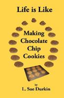 Life is Like Making Chocolate Chip Cookies 0615172628 Book Cover