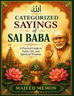 Categorized Sayings of Sai Baba: A Practical Guide to Faith, Life, and Spiritual Wisdom (Timeless Spiritual Teachings) B0H218YRXB Book Cover