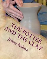 The Potter and the Clay: God's Masterpiece in the Making 172162032X Book Cover