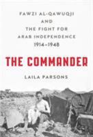 The Commander: Fawzi Al-Qawuqji and the Fight for Arab Independence 1914-1948 0809067129 Book Cover