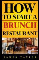 How to Start a Brunch Restaurant Without Losing Your Shirt: A Step by Step Guide( Brunch Restaurant Business Book): How to start a Brunch restaurant Guide 1537504541 Book Cover