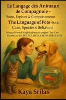 Le Langage des Animaux de Compagnie – Livre 1 : Soins, Espèces & Comportements / The Language of Pets – Book 1: Care, Species & Behavior: Bilingual ... Vocabulary for TEF & IELTS (French Edition) B0G52QQSJL Book Cover