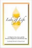 Lube of Life: A Tribute to Sex, Love, and the Pursuit of Happiness in the Boomer Age 1938501144 Book Cover