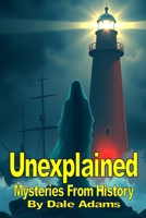 Unexplained Mysteries from History: Exploring Paranormal, Strange Disappearances, Near-Death Experiences and other Bizarre Historical Events. B0DT1GM76F Book Cover