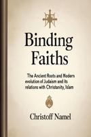 Binding Faiths: The Ancient Roots and Modern Evolution of Judaism and It’s Relations with Christianity, Islam and the World B0FGTRJWVT Book Cover