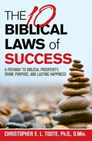 THE 10 BIBLICAL LAWS of SUCCESS: A PATHWAY TO BIBLICAL PROSPERITY, DIVINE PURPOSE, AND LASTING HAPPINESS 197367968X Book Cover