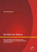 Die Rolle Der Ehefrau: Der Rechtshistorische Vergleich Der Ehelichen Pflichten Im Deutschen Recht Und Der Scharia 3958506038 Book Cover