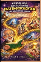 Fesselnde katholische Fastengeschichten für neugierige Kinder: Unglaubliche, wahre Geschichten von Heiligen, Wundern und Glauben, die die Kirche prägten (German Edition) B0GN7CCRNY Book Cover