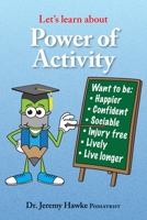 Let's Learn about- Power of Activity: Dr Jeremy Hawke (Podiatrist) from Cairns Australia will take you on a fascinating educational journey, to build a strong foundation for increasing our lifetime ac 1507800150 Book Cover