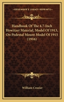 Handbook Of The 4.7-Inch Howitzer Material, Model Of 1913, On Pedestal Mount Model Of 1915 116615176X Book Cover