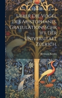 Ueber Die Vögel Des Aristophanes. Gratulationsschrift der Universitaet Zuerich. (German Edition) 1021391514 Book Cover