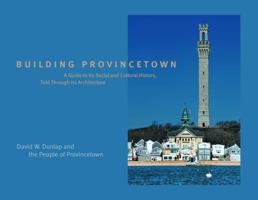 Building Provincetown: A Guide to its Social and Cultural History, Told Through its Architecture 069242671X Book Cover
