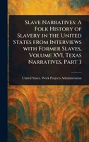 Slave Narratives: A Folk History of Slavery in the United States From Interviews With Former Slaves, Volume XVI, Texas Narratives, Part 3 1023375338 Book Cover
