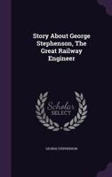 Story About George Stephenson, The Great Railway Engineer... 1340905302 Book Cover
