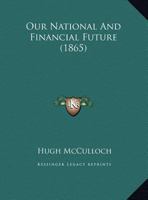 Our National And Financial Future (1865) 1120667429 Book Cover
