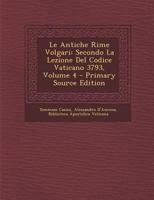 Le Antiche Rime Volgari, Vol. 4: Secondo La Lezione del Codice Vaticano 3793 (Classic Reprint) 1287557023 Book Cover