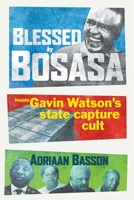 Blessed by Bosasa: Inside Gavin Watson's State Capture Cult 1776190025 Book Cover