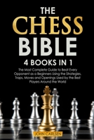 The Chess Bible: 4 Books in 1: The Most Complete Guide to Beat Every Opponent as a Beginners Using the Strategies, Traps, Moves and Openings Used by the Best Players Around the World 1801653631 Book Cover