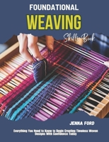 Foundational Weaving Skills Book: Everything You Need to Know to Begin Creating Timeless Woven Designs With Confidence Today B0FNLMXMQL Book Cover