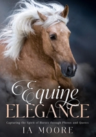 Equine Elegance: Capturing the Spirit of Horses through Photos and Quotes B0C8RTG1F2 Book Cover
