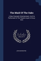 The Maid Of The Oaks: A New Dramatic Entertainment. As It Is Performed At The Theatre-royal, In Drury-lane 1376979705 Book Cover
