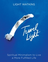 Travel Light: Spiritual Minimalism to Live a More Fulfilled Life 1649630565 Book Cover