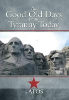 The Good Old Days Versus Tyranny Today 1499020643 Book Cover