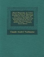 Manuel Maçonnique, Ou Tuileur De Tous Les Rites De Maçonnerie Pratiqués En France, Dans Lequel On Trouve L'étymologie Et L'interprétation Des Mots Et ... Les Différens Rites... 1015518036 Book Cover