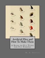 Artificial Flies and How to Make Them: A Book on Fly Tying for Fly Fishing 1546893296 Book Cover