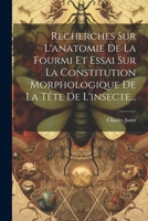 Recherches Sur L'anatomie De La Fourmi Et Essai Sur La Constitution Morphologique De La Tête De L'insecte... 1021875538 Book Cover