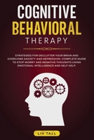 Cognitive Behavioral Therapy: Strategies for Decluttering Your Brain and Overcome Anxiety and Depression. Complete Guide to Stop Worry and Negative Thoughts Using Emotional Intelligence and Self-Help. B084QLBJ1X Book Cover