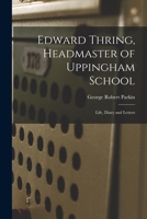 Edward Thring, Headmaster of Uppingham School: Life, Diary and Letters 1017564876 Book Cover