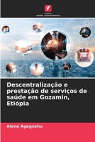 Descentralização e prestação de serviços de saúde em Gozamin, Etiópia (Portuguese Edition) 6209598951 Book Cover