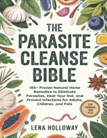 The Parasite Cleanse Bible: 150+ Proven Natural Home Remedies to Eliminate Parasites, Heal Your Gut, and Prevent Infections for Adults, Children, and Pets B0F8H9927Z Book Cover