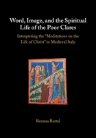 Word, Image, and the Spiritual Life of the Poor Clares: Interpreting the 'Meditations on the Life of Christ' in Medieval Italy 1009756605 Book Cover