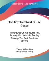 The Boy Travelers On The Congo: Adventures Of Two Youths In A Journey With Henry M. Stanley Through The Dark Continent 1437147097 Book Cover