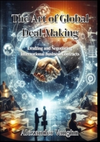 The Art of Global Deal-Making: Drafting and Negotiating International Business Contracts 987119773X Book Cover