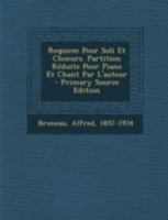 Requiem Pour Soli Et Choeurs. Partition R�duite Pour Piano Et Chant Par L'auteur 1019322667 Book Cover