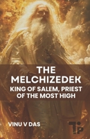 The Melchizedek: King of Salem, Priest of the Most High 1997541254 Book Cover