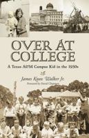Over at College: A Texas A&M Campus Kid in the 1930s (Centennial Series of the Association of Former Students, Texas A&M University) 1623493854 Book Cover