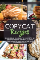Copycat Recipes: 2 Books in 1: Cookbook to Make Step by Step Recipes of the Most Famous Restaurants in an Easy, Fast and Inexpensive Way 1008996416 Book Cover